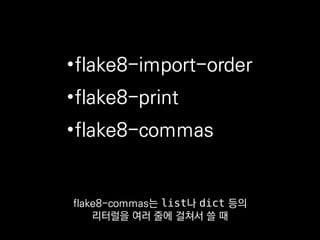 •flake8-import-order
•flake8-print
•flake8-commas
물론 이 외에도
아주 많은 플러그인이 있죠.
 