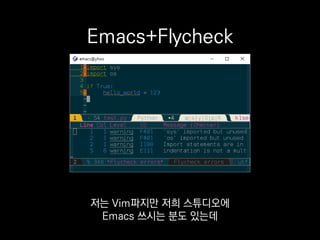 Emacs+Flycheck
마찬가지로 Flake8 결과를
에디터에서 바로 볼 수 있어요.
 