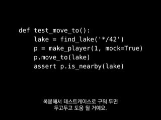 def test_move_to():
lake = find_lake('*/42')
p = make_player(1, mock=True)
p.move_to(lake)
assert p.is_nearby(lake)
REPL을 주요 개발 도구 중 하나로 삼아서
 