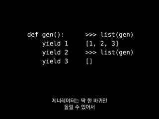 seq = list(gen)
do_something(seq)
do_another(seq)
이럴 땐 list 등으로
미리 한번 평가해놓고 쓰거나
 