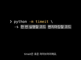 ❯ python -m timeit 
-s 한 번 실행할 코드 벤치마킹할 코드
그냥 쉘에다가 이렇게 치면
 
