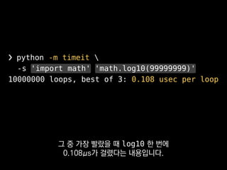 •호출 횟수
•고유 실행시간
•하위 콜스택 포함 실행시간
❯ python -m profile 파이썬 파일
함수에 진입하고 나가는 이벤트를
모두 기록해서
 