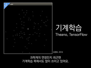 기계학습
Theano, TensorFlow
김영호, 2016
과학계의 연장인지 최근엔
기계학습 쪽에서도 많이 쓰이고 있어요.
 