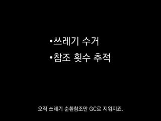 >>> import gc
>>> len(gc.get_objects())
19891212
>>> gc.collect()
19891170
>>> len(gc.get_objects())
42
collect()를 불러서
직접 돌릴 수도 있어요.
 