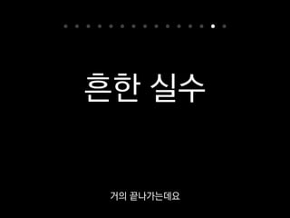 흔한 실수
흔한 실수 몇 가지를 모아봤어요.
 