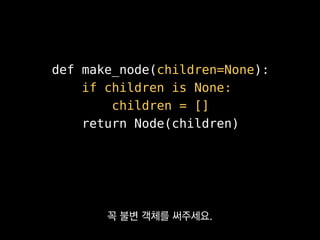 >>> n1 = make_node()
>>> n1.children.append(n1)
>>> n2 = make_node()
>>> n2.children
[<n1>]
그러지 않을 경우
 