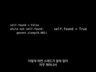 self.found = False
while not self.found:
gevent.sleep(0.001)
self.found = True
스레드 10,000개가
이러고 있다고 생각하면 끔찍하죠?
 