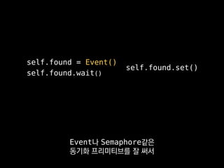 self.found = Event()
self.found.wait()
self.found.set()
이런 동기화 프리미티브는
gevent 뿐만 아니라
 
