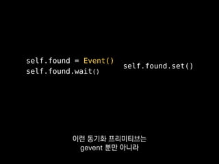 self.found = Event()
self.found.wait()
self.found.set()
제공되고 있습니다.
꼭 찾아서 써주세요.
 