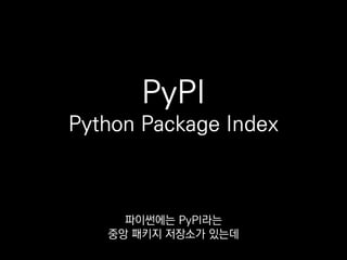 https://pypi.python.org/pypi
profiling
PyPI에선 이렇게
공개돼있는 모든 패키지를 검색할 수 있고
 