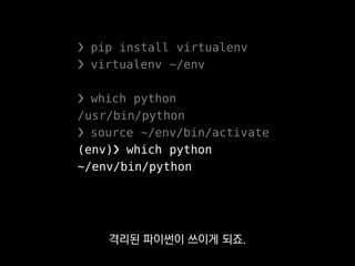 (env)❯ pip install profiling
(env)❯ python -c 'import profiling'
(env)❯ deactivate
❯ python -c 'import profiling'
ImportError: No module named profiling
밖에는 영향을 주지 않아요.
 
