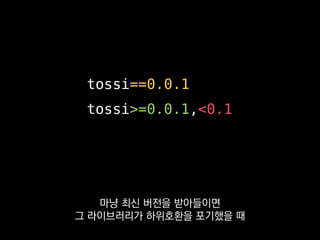 tossi==0.0.1
tossi>=0.0.1,<0.1
가끔 그런 사고가 생기더라고요.
 