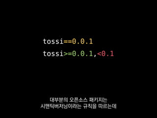 tossi==0.0.1
tossi>=0.0.1,<0.1
기능이 크게 바뀌거나
하위호환이 깨지는 일은 없으니까
 