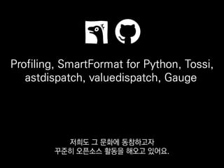 Profiling, SmartFormat for Python, Tossi,
astdispatch, valuedispatch, Gauge
2.4k
그중 Profiling은 관심을 좀 받아서
2천 4백여 개의 별을 모을 수 있었습니다.
 