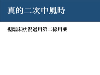 視臨床 況選用第二線用藥狀
真的二次中風時
 
