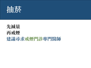 先減量
再戒煙
建議尋求戒煙門診專門醫師
抽菸
 