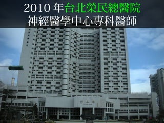2010 年台北榮民總醫院
神經醫學中心專科醫師
 