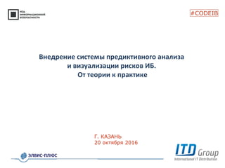 Внедрение системы предиктивного анализа
и визуализации рисков ИБ.
От теории к практике
 