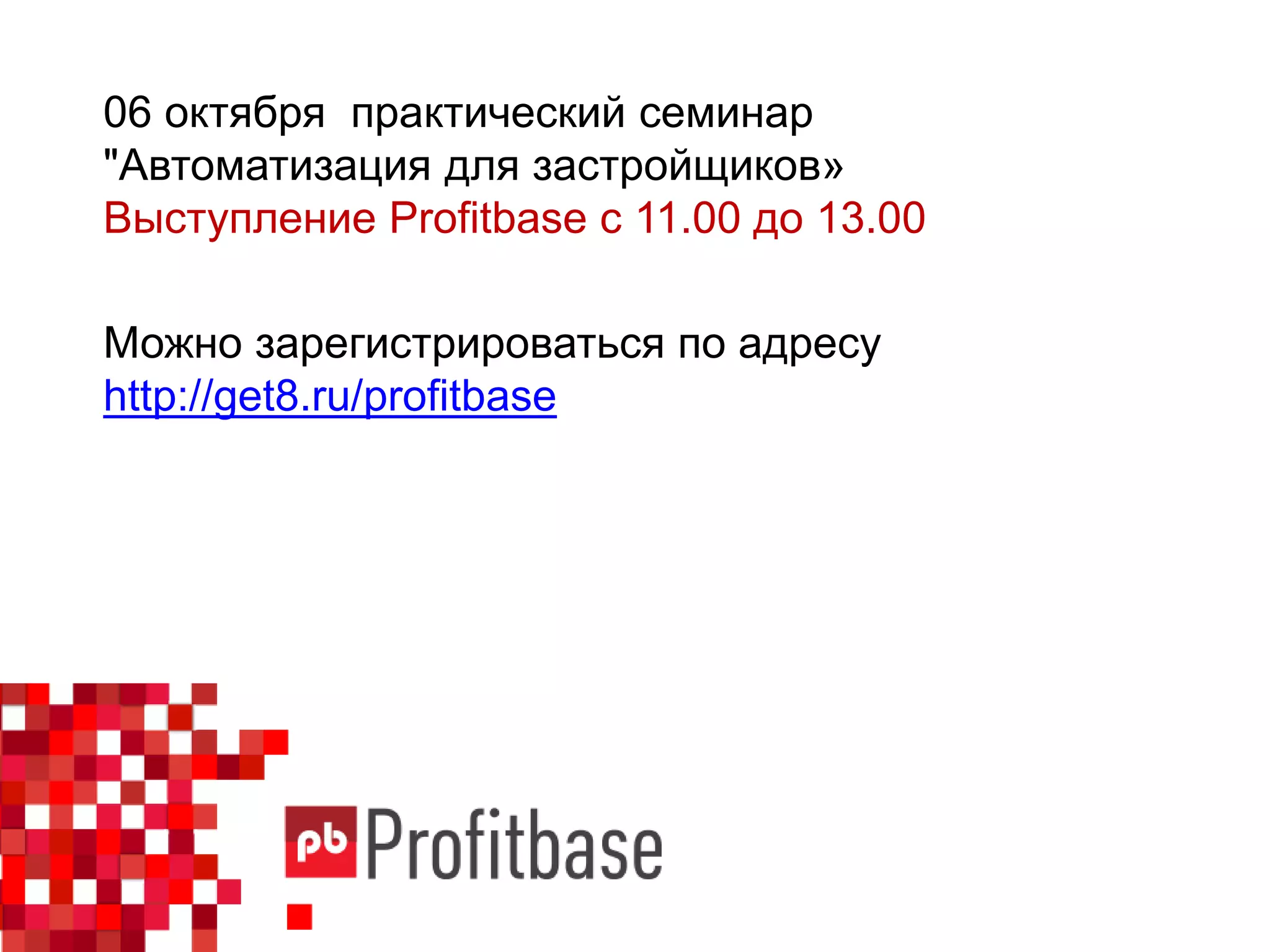 06 октября практический семинар
"Автоматизация для застройщиков»
Выступление Profitbase с 11.00 до 13.00
Можно зарегистрироваться по адресу
http://get8.ru/profitbase
 
