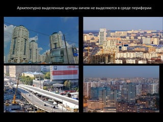 Архитектурно выделенные центры ничем не выделяются в среде периферии
 