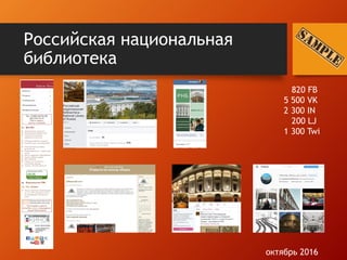 Российская национальная
библиотека
820 FB
5 500 VK
2 300 IN
200 LJ
1 300 Twi
октябрь 2016
 
