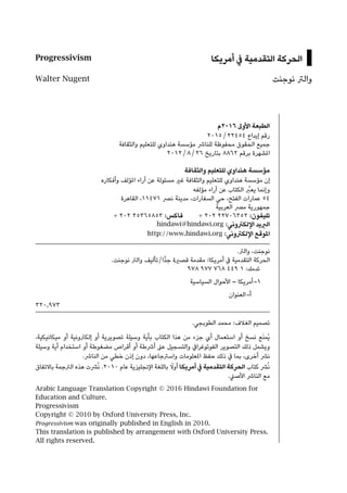 Progressivism ‫أﻣﺮﻳﻜﺎ‬ ‫ﰲ‬ ‫اﻟﺘﻘﺪﻣﻴﺔ‬ ‫اﻟﺤﺮﻛﺔ‬
Walter Nugent ‫ﻧﻮﺟﻨﺖ‬ ‫واﻟﱰ‬
‫٦١٠٢م‬ ‫اﻷوﱃ‬ ‫اﻟﻄﺒﻌﺔ‬
٢٠١٥ / ٢٢٤٥٤ ‫إﻳﺪاع‬ ‫رﻗﻢ‬
‫واﻟﺜﻘﺎﻓﺔ‬ ‫ﻟﻠﺘﻌﻠﻴﻢ‬ ‫ﻫﻨﺪاوي‬ ‫ﻣﺆﺳﺴﺔ‬ ‫ﻟﻠﻨﺎﴍ‬ ‫ﻣﺤﻔﻮﻇﺔ‬ ‫اﻟﺤﻘﻮق‬ ‫ﺟﻤﻴﻊ‬
٢٠١٢ / ٨ / ٢٦ ‫ﺑﺘﺎرﻳﺦ‬ ٨٨٦٢ ‫ﺑﺮﻗﻢ‬ ‫املﺸﻬﺮة‬
‫واﻟﺜﻘﺎﻓﺔ‬ ‫ﻟﻠﺘﻌﻠﻴﻢ‬ ‫ﻫﻨﺪاوي‬ ‫ﻣﺆﺳﺴﺔ‬
‫وأﻓﻜﺎره‬ ‫املﺆﻟﻒ‬ ‫آراء‬ ‫ﻋﻦ‬ ‫ﻣﺴﺌﻮﻟﺔ‬ ‫ﻏري‬ ‫واﻟﺜﻘﺎﻓﺔ‬ ‫ﻟﻠﺘﻌﻠﻴﻢ‬ ‫ﻫﻨﺪاوي‬ ‫ﻣﺆﺳﺴﺔ‬ ‫إن‬
‫ﻣﺆﻟﻔﻪ‬ ‫آراء‬ ‫ﻋﻦ‬ ‫اﻟﻜﺘﺎب‬ ‫ﱢ‬‫ﻳﻌﱪ‬ ‫وإﻧﻤﺎ‬
‫اﻟﻘﺎﻫﺮة‬ ،١١٤٧١ ‫ﻧﴫ‬ ‫ﻣﺪﻳﻨﺔ‬ ،‫اﻟﺴﻔﺎرات‬ ‫ﺣﻲ‬ ،‫اﻟﻔﺘﺢ‬ ‫ﻋﻤﺎرات‬ ٥٤
‫اﻟﻌﺮﺑﻴﺔ‬ ‫ﻣﴫ‬ ‫ﺟﻤﻬﻮرﻳﺔ‬
+ ٢٠٢ ٣٥٣٦٥٨٥٣ :‫ﻓﺎﻛﺲ‬ + ٢٠٢ ٢٢٧٠٦٣٥٢ :‫ﺗﻠﻴﻔﻮن‬
hindawi@hindawi.org :‫اﻹﻟﻜﱰوﻧﻲ‬ ‫اﻟﱪﻳﺪ‬
http://www.hindawi.org :‫اﻹﻟﻜﱰوﻧﻲ‬ ‫املﻮﻗﻊ‬
.‫واﻟﱰ‬ ،‫ﻧﻮﺟﻨﺖ‬
.‫ﻧﻮﺟﻨﺖ‬ ‫واﻟﱰ‬ ‫ٍّا/ﺗﺄﻟﻴﻒ‬‫ﺪ‬‫ﺟ‬ ‫ﻗﺼرية‬ ‫ﻣﻘﺪﻣﺔ‬ :‫أﻣﺮﻳﻜﺎ‬ ‫ﰲ‬ ‫اﻟﺘﻘﺪﻣﻴﺔ‬ ‫اﻟﺤﺮﻛﺔ‬
٩٧٨ ٩٧٧ ٧٦٨ ٤٤٩ ١ :‫ﺗﺪﻣﻚ‬
‫اﻟﺴﻴﺎﺳﻴﺔ‬ ‫اﻷﺣﻮال‬ – ‫أﻣﺮﻳﻜﺎ‬-١
‫اﻟﻌﻨﻮان‬-‫أ‬
٣٢٠٫٩٧٣
.‫اﻟﻄﻮﺑﺠﻲ‬ ‫ﻣﺤﻤﺪ‬ :‫اﻟﻐﻼف‬ ‫ﺗﺼﻤﻴﻢ‬
،‫ﻣﻴﻜﺎﻧﻴﻜﻴﺔ‬ ‫أو‬ ‫إﻟﻜﱰوﻧﻴﺔ‬ ‫أو‬ ‫ﺗﺼﻮﻳﺮﻳﺔ‬ ‫وﺳﻴﻠﺔ‬ ‫ﺑﺄﻳﺔ‬ ‫اﻟﻜﺘﺎب‬ ‫ﻫﺬا‬ ‫ﻣﻦ‬ ‫ﺟﺰء‬ ‫أي‬ ‫اﺳﺘﻌﻤﺎل‬ ‫أو‬ ‫ﻧﺴﺦ‬ ‫ﻊ‬َ‫ﻨ‬‫ُﻤ‬‫ﻳ‬
‫وﺳﻴﻠﺔ‬ ‫أﻳﺔ‬ ‫اﺳﺘﺨﺪام‬ ‫أو‬ ‫ﻣﻀﻐﻮﻃﺔ‬ ‫أﻗﺮاص‬ ‫أو‬ ‫أﴍﻃﺔ‬ ‫ﻋﲆ‬ ‫واﻟﺘﺴﺠﻴﻞ‬ ‫اﻟﻔﻮﺗﻮﻏﺮاﰲ‬ ‫اﻟﺘﺼﻮﻳﺮ‬ ‫ذﻟﻚ‬ ‫وﻳﺸﻤﻞ‬
.‫اﻟﻨﺎﴍ‬ ‫ﻣﻦ‬ ‫ﺧﻄﻲ‬ ‫إذن‬ ‫دون‬ ،‫واﺳﱰﺟﺎﻋﻬﺎ‬ ‫املﻌﻠﻮﻣﺎت‬ ‫ﺣﻔﻆ‬ ‫ذﻟﻚ‬ ‫ﰲ‬ ‫ﺑﻤﺎ‬ ،‫أﺧﺮى‬ ‫ﻧﴩ‬
‫ﺑﺎﻻﺗﻔﺎق‬ ‫اﻟﱰﺟﻤﺔ‬ ‫ﻫﺬه‬ ‫ﴩت‬ُ‫ﻧ‬ .٢٠١٠ ‫ﻋﺎم‬ ‫اﻹﻧﺠﻠﻴﺰﻳﺔ‬ ‫ﺑﺎﻟﻠﻐﺔ‬ ً‫أوﻻ‬ ‫أﻣﺮﻳﻜﺎ‬ ‫ﰲ‬ ‫اﻟﺘﻘﺪﻣﻴﺔ‬ ‫اﻟﺤﺮﻛﺔ‬ ‫ﻛﺘﺎب‬ ‫ﴩ‬ُ‫ﻧ‬
.‫اﻷﺻﲇ‬ ‫اﻟﻨﺎﴍ‬ ‫ﻣﻊ‬
Arabic Language Translation Copyright © 2016 Hindawi Foundation for
Education and Culture.
Progressivism
Copyright © 2010 by Oxford University Press, Inc.
Progressivism was originally published in English in 2010.
This translation is published by arrangement with Oxford University Press.
All rights reserved.
 