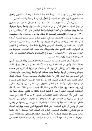 ‫أﻣﺮﻳﻜﺎ‬ ‫ﰲ‬ ‫اﻟﺘﻘﺪﻣﻴﺔ‬ ‫اﻟﺤﺮﻛﺔ‬
‫واﻟﻌﻤﻞ‬ ‫اﻟﻘﺎﻧﻮن‬ ‫ﻛﺘﺐ‬ ‫ﺑﻘﺮاءة‬ ‫اﻟﺨﺎﺻﺔ‬ ‫اﻟﺘﻘﻠﻴﺪﻳﺔ‬ ‫املﻤﺎرﺳﺔ‬ ‫ﺑﺪأت‬ ‫ﻳﺘﻐري؛‬ ‫اﻟﻘﺎﻧﻮﻧﻲ‬ ‫اﻟﺘﻌﻠﻴﻢ‬
.‫اﻟﺤﻘﻮق‬ ‫ﺑﻜﻠﻴﺎت‬ ‫رﺳﻤﻴﺔ‬ ‫دراﺳﺔ‬ ‫إﱃ‬ ‫ﱡ‬‫اﻟﺘﻐري‬ ‫ﰲ‬ ‫اﻟﺼﻴﺖ‬ ‫ذاﺋﻊ‬ ٍ‫م‬‫ﻣﺤﺎ‬ ‫ﻟﺪى‬ ‫اﻟﺘﻤﺮﻳﻦ‬ ‫ﺗﺤﺖ‬
‫اﺑﺘﻜﺎري‬ ‫ﻧﺤﻮ‬ ‫ﻋﲆ‬ ‫اﻷرﺟﺢ‬ ‫ﻋﲆ‬ ‫وﺣﺪث‬ ،‫ﺣﺪث‬ ‫ﻟﻜﻨﻪ‬ ،‫اﻟﺪوام‬ ‫ﻋﲆ‬ ‫ﺎ‬ً‫ﴎﻳﻌ‬ ‫ﱡ‬‫اﻟﺘﻐري‬ ‫ﻳﻜﻦ‬ ‫ﻟﻢ‬
،‫ﺣﻘﻴﻘﻴﺔ‬ ‫ﺑﺤﺜﻴﺔ‬ ‫ﺟﺎﻣﻌﺔ‬ ‫أول‬ ‫ﺗﺄﺳﺴﺖ‬ .‫آﺧﺮ‬ ‫ﻣﺠﺎل‬ ‫أي‬ ‫ﻣﻦ‬ ‫أﻛﺜﺮ‬ ‫اﻟﻌﻠﻴﺎ‬ ‫اﻟﺪراﺳﺎت‬ ‫ﻣﺠﺎل‬ ‫ﰲ‬
‫ﻋﺎم‬ ‫وﺳﺘﺎﻧﻔﻮرد‬ ١٨٩٠ ‫ﻋﺎم‬ ‫ﺷﻴﻜﺎﺟﻮ‬ ‫ﺟﺎﻣﻌﺔ‬ ‫ﺗﺒﻌﺘﻬﺎ‬ ،١٨٧٦ ‫ﻋﺎم‬ ،‫ﻫﻮﺑﻜﻨﺰ‬ ‫ﺟﻮﻧﺰ‬ ‫ﺟﺎﻣﻌﺔ‬
‫وﻣﻴﺸﻴﺠﺎن‬ ‫وﻳﺎل‬ ‫ﻫﺎرﻓﺮد‬ ‫ﻏﺮار‬ ‫ﻋﲆ‬ ،‫املﺮﻣﻮﻗﺔ‬ ‫اﻟﺠﺎﻣﻌﻴﺔ‬ ‫املﺆﺳﺴﺎت‬ ‫أن‬ ‫ﺣني‬ ‫ﰲ‬ ،١٨٩١
‫ﺎ‬ً‫أﻗﺴﺎﻣ‬ ‫ﺗﺘﻀﻤﻦ‬ ‫ﺑﺤﻴﺚ‬ ‫ﻧﻔﺴﻬﺎ‬ ‫ﺗﻨﻈﻴﻢ‬ ‫أﻋﺎدت‬ ،‫ﺑﺒريﻛﲇ‬ ‫ﻛﺎﻟﻴﻔﻮرﻧﻴﺎ‬ ‫وﺟﺎﻣﻌﺔ‬ ‫ووﻳﺴﻜﻮﻧﺴﻦ‬
‫اﻻﺟﺘﻤﺎﻋﻴﺔ‬ ‫اﻟﻌﻠﻮم‬ ‫ﺑﺪأت‬ ،‫ﻟﺬﻟﻚ‬ ‫وﻧﺘﻴﺠﺔ‬ .‫اﻟﺪﻛﺘﻮراه‬ ‫ﻟﺮﺳﺎﺋﻞ‬ ‫وﺑﺮاﻣﺞ‬ ‫اﻟﻌﻠﻴﺎ‬ ‫ﻟﻠﺪراﺳﺎت‬
‫اﻟﻈﻬﻮر‬ ‫ﰲ‬ (‫واﻹﺣﺼﺎء‬ ‫واﻻﻗﺘﺼﺎد‬ ‫واﻟﺘﺎرﻳﺦ‬ ‫اﻟﺴﻴﺎﳼ‬ ‫واﻻﻗﺘﺼﺎد‬ ‫اﻻﺟﺘﻤﺎع‬ ‫)ﻋﻠﻢ‬ ‫املﻬﻨﻴﺔ‬
‫ﻣﻦ‬ ‫ﻣﺠﻤﻮﻋﺔ‬ ‫اﻟﺠﺎﻣﻌﺎت‬ ‫ﺗﻠﻚ‬ ‫وﻓﺮت‬ ‫وﻗﺪ‬ .‫وﺗﺴﻌﻴﻨﻴﺎﺗﻪ‬ ‫ﻋﴩ‬ ‫اﻟﺘﺎﺳﻊ‬ ‫اﻟﻘﺮن‬ ‫ﺛﻤﺎﻧﻴﻨﻴﺎت‬ ‫ﰲ‬
‫ﻛﺎﻓﺔ‬ ‫ﻋﲆ‬ ‫اﻟﺘﻨﻈﻴﻤﻴﺔ‬ ‫واﻟﻬﻴﺌﺎت‬ ‫اﻹﺻﻼﺣﺎت‬ ‫ﰲ‬ ‫ٍّﺎ‬‫ﻳ‬‫ﺣﻴﻮ‬ ‫ا‬ً‫ر‬‫دو‬ ‫ﻟﻌﺒﻮا‬ ،١٩٠٠ ‫ﻋﺎم‬ ‫ﺑﻌﺪ‬ ‫اﻟﺨﱪاء‬
.‫اﻟﺨﺎص‬ ‫اﻟﻘﻄﺎع‬ ‫وﰲ‬ ‫اﻟﺤﻜﻮﻣﻴﺔ‬ ‫املﺴﺘﻮﻳﺎت‬
‫اﻷملﺎﻧﻲ‬ ‫ﻟﻠﻨﻤﻮذج‬ ‫ﺎ‬ً‫وﻓﻘ‬ ‫اﻟﺒﺤﺜﻴﺔ‬ ‫ﺑﺎﻟﺠﺎﻣﻌﺎت‬ ‫اﻟﺠﺪﻳﺪة‬ ‫اﻻﺟﺘﻤﺎﻋﻴﺔ‬ ‫اﻟﻌﻠﻮم‬ ‫أﻗﺴﺎم‬ ‫ﻧﺸﺌﺖ‬ُ‫أ‬
.‫أملﺎﻧﻴﺎ‬ ‫ﰲ‬ ‫ﺗﻌﻠﻴﻤﻬﻢ‬ ‫ﻋﲆ‬ ‫ﺣﺼﻠﻮا‬ ‫اﻷﻗﺴﺎم‬ ‫ﺑﺘﻠﻚ‬ ‫اﻟﺮواد‬ ‫اﻷﺳﺎﺗﺬة‬ ‫ﻣﻦ‬ ‫وﻛﺜري‬ ،‫ﻋﺎﻣﺔ‬ ‫ﺑﺼﻔﺔ‬
‫ﺟﺎﻣﻌﺔ‬ ‫ﻣﻦ‬ ‫اﻟﺪﻛﺘﻮراه‬ ‫درﺟﺔ‬ ‫ﻋﲆ‬ ‫ﺣﺼﻞ‬ ‫اﻟﺬي‬ ،‫إﻳﲇ‬ ‫ﺗﻲ‬ ‫رﻳﺘﺸﺎرد‬ ‫ﻛﺎن‬ ‫ﻫﺆﻻء‬ ‫ﺑني‬ ‫ﻣﻦ‬
‫رﻳﺘﺸﺎرد‬ ‫ﻢ‬‫ﱠ‬‫ﻠ‬‫ﻋ‬ .‫وﻳﺴﻜﻮﻧﺴﻦ‬ ‫ﺑﺠﺎﻣﻌﺔ‬ ‫ﺛﻢ‬ ‫ﻫﻮﺑﻜﻨﺰ‬ ‫ﺟﻮﻧﺰ‬ ‫ﺑﺠﺎﻣﻌﺔ‬ ‫اﻟﺒﺪاﻳﺔ‬ ‫ﰲ‬ ‫وﻋﻤﻞ‬ ،‫ﻫﺎﻳﺪﻟﱪج‬
‫ﻞ‬‫ﱢ‬‫ﻠ‬‫املﺤ‬ ،‫ﻛﻮﻣﻨﺰ‬ ‫آر‬ ‫ﺟﻮن‬ ‫وﺑﺨﺎﺻﺔ‬ ،‫اﻻﻗﺘﺼﺎد‬ ‫ﻋﻠﻤﺎء‬ ‫ﻣﻦ‬ ‫اﻟﺘﺎﱄ‬ ‫اﻟﺠﻴﻞ‬ ‫ﻗﺎدة‬ ‫ﻣﻦ‬ ‫اﻟﻌﺪﻳﺪ‬ ‫إﻳﲇ‬
‫اﻻﺟﺘﻤﺎع‬ ‫ِﻢ‬‫ﻟ‬‫ﻋﺎ‬ ‫اﻟﺠﺪد‬ ‫اﻻﺟﺘﻤﺎع‬ ‫ﻋﻠﻤﺎء‬ ‫ﺑني‬ ‫ﻣﻦ‬ ‫ﻛﺎن‬ .‫ﻋﴫه‬ ‫ﰲ‬ ‫اﻟﻌﻤﻞ‬ ‫ﻻﻗﺘﺼﺎدﻳﺎت‬ ‫اﻟﺮاﺋﺪ‬
‫ﺗﺸﺎرﻟﺰ‬ ‫واملﺆرخ‬ ،‫ﻫﻮل‬ ‫ﺳﺘﺎﻧﲇ‬ ‫ﺟﻲ‬ ‫اﻟﱰﺑﻮي‬ ‫اﻟﻨﻔﺲ‬ ‫ﻋﻠﻢ‬ ‫وأﺳﺘﺎذ‬ ،‫وارد‬ ‫ﻓﺮاﻧﻚ‬ ‫ﻟﻴﺴﱰ‬
‫اﻟﺘﺪﺧﻞ‬ ‫ﻋﺪم‬ ‫ﻋﻘﺎﺋﺪ‬ ‫ﺗﻬﺪم‬ ‫ﺟﻤﻴﻌﻬﺎ‬ ،‫ﻣﺸﱰﻛﺔ‬ ‫ى‬ً‫ؤ‬‫ر‬ ‫ﱠة‬‫ﺪ‬ ِ‫ﻋ‬ ‫ﻫﺆﻻء‬ ‫ﺑني‬ ‫ﺟﻤﻌﺖ‬ .‫ﺑريد‬ ‫إﻳﻪ‬
‫ﻋﲆ‬ ‫آﻣﻨﻮا‬ .‫ﺑﺸﺪة‬ ‫ﻟﻠﺘﻐﻴري‬ ‫واملﻘﺎوﻣﺔ‬ ‫ﻟﻠﻐﺎﻳﺔ‬ ‫ﺷﺎﺋﻌﺔ‬ ‫ﺑﺼﻮرة‬ ‫املﻨﺘﴩة‬ ،‫اﻟﺠﺎﻣﺪة‬ ‫اﻟﻌﻘﻼﻧﻴﺔ‬
‫ﻣﺮور‬ ‫ﻣﻊ‬ ‫ﺗﺘﻐري‬ ‫أن‬ ‫ﻟﻬﺎ‬ ‫ﺑﺪ‬ ‫وﻻ‬ ‫ﻳﻨﺒﻐﻲ‬ ‫اﻻﻗﺘﺼﺎدﻳﺔ‬ ‫واﻟﻨﻈﻢ‬ ‫اﻟﺴﻴﺎﺳﺎت‬ ‫ﺑﺄن‬ ‫رﺋﻴﴘ‬ ‫ﻧﺤﻮ‬
‫ﻛﻴﺎﻧﺎت؛‬ ‫ﺑﻞ‬ ،‫املﻨﻌﺰﻟني‬ ‫اﻷﻓﺮاد‬ ‫ﻣﻦ‬ ‫ﻣﺠﻤﻮﻋﺎت‬ ‫أﻧﻪ‬ ‫ﻋﲆ‬ ‫املﺠﺘﻤﻊ‬ ‫إﱃ‬ ‫ﻳﻨﻈﺮوا‬ ‫ﻟﻢ‬ .‫اﻟﻮﻗﺖ‬
‫ﺑﻌﺾ؛‬ ‫ﻋﻦ‬ ‫ﺑﻌﻀﻬﺎ‬ ‫ﺑﻤﻌﺰل‬ ‫ﺗﻌﻴﺶ‬ ‫ﻻ‬ ‫اﻻﺟﺘﻤﺎﻋﻴﺔ‬ ‫واﻟﺠﻤﺎﻋﺎت‬ ‫اﻻﻗﺘﺼﺎدﻳﺔ‬ ‫واﻟﻨﻈﻢ‬ ‫ﻓﺎﻷﻓﺮاد‬
‫اﻟﺨﱪاء‬ ‫وﻳﻔﺮزﻫﺎ‬ ‫ﱢﻤﻬﺎ‬‫ﻴ‬‫ﻳﻘ‬ ‫اﻟﺘﻲ‬ ،‫اﻟﺘﺠﺮﻳﺒﻴﺔ‬ ‫اﻷدﻟﺔ‬ ‫ﻋﲆ‬ ‫اﻟﺴﻴﺎﺳﺎت‬ ‫ﺗﻘﻮم‬ ‫أن‬ ‫ﻳﻨﺒﻐﻲ‬ ،‫ﻢ‬َ‫ﺛ‬ ‫ِﻦ‬‫ﻣ‬‫و‬
‫ﻋﻠﻴﻬﺎ‬ ً‫ء‬‫ﺑﻨﺎ‬ ‫ﺳﻴﺒﺘﻜﺮون‬ ‫اﻟﺬﻳﻦ‬ ،‫اﻟﺼﻠﺔ‬ ‫ذات‬ ‫واﻟﻌﻠﻮم‬ ‫اﻟﺴﻴﺎﳼ‬ ‫واﻻﻗﺘﺼﺎد‬ ‫اﻻﺟﺘﻤﺎع‬ ‫ﻋﻠﻢ‬ ‫ﰲ‬
‫أﻫﻤﻴﺔ‬ ‫ﻟﻸدﻟﺔ‬ ‫ﻛﺎن‬ .‫اﻻﺟﺘﻤﺎﻋﻲ‬ ‫اﻟﻜﻴﺎن‬ ‫ﺻﺎﻟﺢ‬ ‫أﺟﻞ‬ ‫ﻣﻦ‬ ‫اﻟﺤﻜﻮﻣﺔ‬ ‫ﺗﻨﻔﺬﻫﺎ‬ ‫وﺳﻴﺎﺳﺎت‬ ‫ﺑﺮاﻣﺞ‬
‫ﻣﻦ‬ ‫اﻟﻌﺪﻳﺪ‬ ‫املﺤﻠﻴﺔ‬ ‫واﻟﺤﻜﻮﻣﺎت‬ ‫اﻟﻮﻻﻳﺎت‬ ‫ﺣﻜﻮﻣﺎت‬ ‫أﻧﺸﺄت‬ .‫ﻟﺠﻤﻌﻬﺎ‬ ‫ﻓﺘﺤﻤﺴﻮا‬ ،‫ﺟﻮﻫﺮﻳﺔ‬
68
 