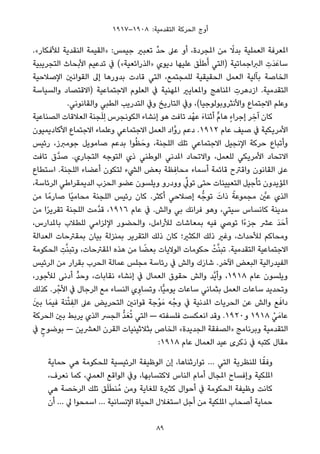 ١٩١٧–١٩٠٨ :‫اﻟﺘﻘﺪﻣﻴﺔ‬ ‫اﻟﺤﺮﻛﺔ‬ ‫أوج‬
.«‫ﻟﻸﻓﻜﺎر‬ ‫اﻟﻨﻘﺪﻳﺔ‬ ‫»اﻟﻘﻴﻤﺔ‬ :‫ﺟﻴﻤﺲ‬ ‫ﺗﻌﺒري‬ ‫ﱢ‬‫ﺪ‬‫ﺣ‬ ‫ﻋﲆ‬ ‫أو‬ ،‫املﺠﺮدة‬ ‫ﻣﻦ‬ ً‫ﺑﺪﻻ‬ ‫اﻟﻌﻤﻠﻴﺔ‬ ‫املﻌﺮﻓﺔ‬
‫اﻟﺘﺠﺮﻳﺒﻴﺔ‬ ‫اﻷﺑﺤﺎث‬ ‫ﺗﺪﻋﻴﻢ‬ ‫ﰲ‬ («‫»اﻟﺬراﺋﻌﻴﺔ‬ ‫دﻳﻮي‬ ‫ﻋﻠﻴﻬﺎ‬ ‫ﻖ‬َ‫ﻠ‬‫ﻃ‬َ‫أ‬ ‫)اﻟﺘﻲ‬ ‫اﻟﱪاﺟﻤﺎﺗﻴﺔ‬ ِ‫َت‬‫ﺪ‬َ‫ﺳﺎﻋ‬
‫اﻹﺻﻼﺣﻴﺔ‬ ‫اﻟﻘﻮاﻧني‬ ‫إﱃ‬ ‫ﺑﺪورﻫﺎ‬ ‫ﻗﺎدت‬ ‫اﻟﺘﻲ‬ ،‫ﻟﻠﻤﺠﺘﻤﻊ‬ ‫اﻟﺤﻘﻴﻘﻴﺔ‬ ‫اﻟﻌﻤﻞ‬ ‫ﺑﺂﻟﻴﺔ‬ ‫اﻟﺨﺎﺻﺔ‬
‫واﻟﺴﻴﺎﺳﺔ‬ ‫)اﻻﻗﺘﺼﺎد‬ ‫اﻻﺟﺘﻤﺎﻋﻴﺔ‬ ‫اﻟﻌﻠﻮم‬ ‫ﰲ‬ ‫املﻬﻨﻴﺔ‬ ‫واملﻌﺎﻳري‬ ‫املﻨﺎﻫﺞ‬ ِ‫ازدﻫﺮت‬ .‫اﻟﺘﻘﺪﻣﻴﺔ‬
.‫واﻟﻘﺎﻧﻮﻧﻲ‬ ‫اﻟﻄﺒﻲ‬ ‫اﻟﺘﺪرﻳﺐ‬ ‫وﰲ‬ ‫اﻟﺘﺎرﻳﺦ‬ ‫وﰲ‬ ،(‫واﻷﻧﺜﺮوﺑﻮﻟﻮﺟﻴﺎ‬ ‫اﻻﺟﺘﻤﺎع‬ ‫وﻋﻠﻢ‬
‫اﻟﺼﻨﺎﻋﻴﺔ‬ ‫اﻟﻌﻼﻗﺎت‬ ‫ﺠﻨﺔ‬َ‫ﻠ‬ِ‫ﻟ‬ ‫اﻟﻜﻮﻧﺠﺮس‬ ‫إﻧﺸﺎء‬ ‫ﻫﻮ‬ ‫ﺗﺎﻓﺖ‬ ‫ﺪ‬ْ‫ﻋﻬ‬ َ‫ء‬‫أﺛﻨﺎ‬ ‫ﱟ‬‫م‬‫ﻫﺎ‬ ٍ‫ء‬‫إﺟﺮا‬ ‫ﺮ‬ ِ‫آﺧ‬ ‫ﻛﺎن‬
‫اﻷﻛﺎدﻳﻤﻴﻮن‬ ‫اﻻﺟﺘﻤﺎع‬ ‫وﻋﻠﻤﺎء‬ ‫اﻻﺟﺘﻤﺎﻋﻲ‬ ‫اﻟﻌﻤﻞ‬ ‫ﱠاد‬‫و‬‫ر‬ ‫دﻋﻢ‬ .١٩١٢ ‫ﻋﺎم‬ ‫ﺻﻴﻒ‬ ‫ﰲ‬ ‫اﻷﻣﺮﻳﻜﻴﺔ‬
‫رﺋﻴﺲ‬ ،‫ﺟﻮﻣﱪز‬ ‫ﺻﺎﻣﻮﻳﻞ‬ ‫ﺑﺪﻋﻢ‬ ‫ﻮا‬ُ‫ﻈ‬َ‫وﺣ‬ ،‫اﻟﻠﺠﻨﺔ‬ ‫ﺗﻠﻚ‬ ‫اﻻﺟﺘﻤﺎﻋﻲ‬ ‫اﻹﻧﺠﻴﻞ‬ ‫ﺣﺮﻛﺔ‬ ‫وأﺗﺒﺎع‬
‫ﺗﺎﻓﺖ‬ ‫ﱠق‬‫ﺪ‬‫ﺻ‬ .‫اﻟﺘﺠﺎري‬ ‫اﻟﺘﻮﺟﻪ‬ ‫ذي‬ ‫اﻟﻮﻃﻨﻲ‬ ‫املﺪﻧﻲ‬ ‫واﻻﺗﺤﺎد‬ ،‫ﻟﻠﻌﻤﻞ‬ ‫اﻷﻣﺮﻳﻜﻲ‬ ‫اﻻﺗﺤﺎد‬
‫اﺳﺘﻄﺎع‬ .‫اﻟﻠﺠﻨﺔ‬ ‫أﻋﻀﺎء‬ ‫ﻟﺘﻜﻮن‬ ‫اﻟﴚء‬ ‫ﺑﻌﺾ‬ ‫ﻈﺔ‬ ِ‫ﻣﺤﺎﻓ‬ ‫أﺳﻤﺎء‬ ‫ﻗﺎﺋﻤﺔ‬ ‫واﻗﱰح‬ ‫اﻟﻘﺎﻧﻮن‬ ‫ﻋﲆ‬
،‫اﻟﺮﺋﺎﺳﺔ‬ ‫اﻟﺪﻳﻤﻘﺮاﻃﻲ‬ ‫اﻟﺤﺰب‬ ‫ﻋﻀﻮ‬ ‫وﻳﻠﺴﻮن‬ ‫وودرو‬ ‫ﱢ‬‫ﺗﻮﱄ‬ ‫ﺣﺘﻰ‬ ‫اﻟﺘﻌﻴﻴﻨﺎت‬ ‫ﺗﺄﺟﻴﻞ‬ ‫املﺆﻳﺪون‬
‫ﻣﻦ‬ ‫ﺎ‬ً‫ﺻﺎرﻣ‬ ‫ًﺎ‬‫ﻴ‬‫ﻣﺤﺎﻣ‬ ‫اﻟﻠﺠﻨﺔ‬ ‫رﺋﻴﺲ‬ ‫ﻛﺎن‬ .‫أﻛﺜﺮ‬ ‫إﺻﻼﺣﻲ‬ ‫ﻪ‬‫ﺗﻮﺟﱡ‬ َ‫ذات‬ ً‫ﻣﺠﻤﻮﻋﺔ‬ ‫ﱠ‬‫ﻋني‬ ‫اﻟﺬي‬
‫ﻣﻦ‬ ‫ا‬ً‫ﺮ‬‫ﺗﻘﺮﻳ‬ ‫اﻟﻠﺠﻨﺔ‬ ‫ﱠﻣﺖ‬‫ﺪ‬‫ﻗ‬ ،١٩١٦ ‫ﻋﺎم‬ ‫ﰲ‬ .‫واﻟﺶ‬ ‫ﺑﻲ‬ ‫ﻓﺮاﻧﻚ‬ ‫وﻫﻮ‬ ،‫ﺳﻴﺘﻲ‬ ‫ﻛﺎﻧﺴﺎس‬ ‫ﻣﺪﻳﻨﺔ‬
،‫ﺑﺎملﺪارس‬ ‫ﻟﻠﻄﻼب‬ ‫اﻹﻟﺰاﻣﻲ‬ ‫واﻟﺤﻀﻮر‬ ،‫ﻟﻸراﻣﻞ‬ ‫ﺑﻤﻌﺎﺷﺎت‬ ‫ﻓﻴﻪ‬ ‫ﺗﻮﴆ‬ ‫ًا‬‫ء‬‫ﺟﺰ‬ ‫ﻋﴩ‬ َ‫ﺪ‬َ‫أﺣ‬
‫اﻟﻌﺪاﻟﺔ‬ ‫ﺑﻤﻘﱰﺣﺎت‬ ‫ﺑﻴﺎن‬ ‫ﺑﻤﻨﺰﻟﺔ‬ ‫اﻟﺘﻘﺮﻳﺮ‬ ‫ذﻟﻚ‬ ‫ﻛﺎن‬ ‫اﻟﻜﺜري؛‬ ‫ذﻟﻚ‬ ‫وﻏري‬ ،‫ﻟﻸﺣﺪاث‬ ‫وﻣﺤﺎﻛﻢ‬
‫اﻟﺤﻜﻮﻣﺔ‬ ِ‫ﺖ‬‫ﱠ‬‫ﻨ‬‫وﺗﺒ‬ ،‫املﻘﱰﺣﺎت‬ ‫ﻫﺬه‬ ‫ﻣﻦ‬ ‫ﺎ‬ ً‫ﺑﻌﻀ‬ ‫اﻟﻮﻻﻳﺎت‬ ‫ﺣﻜﻮﻣﺎت‬ ْ‫ﺖ‬‫ﱠ‬‫ﻨ‬‫ﺗﺒ‬ .‫اﻟﺘﻘﺪﻣﻴﺔ‬ ‫اﻻﺟﺘﻤﺎﻋﻴﺔ‬
‫اﻟﺮﺋﻴﺲ‬ ‫ﻣﻦ‬ ‫ﺑﻘﺮار‬ ‫اﻟﺤﺮب‬ ‫ﻋﻤﺎﻟﺔ‬ ‫ﻣﺠﻠﺲ‬ ‫رﺋﺎﺳﺔ‬ ‫ﰲ‬ ‫واﻟﺶ‬ ‫ك‬َ‫ر‬‫ﺷﺎ‬ .‫اﻵﺧﺮ‬ ‫اﻟﺒﻌﺾ‬ ‫اﻟﻔﻴﺪراﻟﻴﺔ‬
،‫ﻟﻸﺟﻮر‬ ‫أدﻧﻰ‬ ‫ﱟ‬‫ﺪ‬‫وﺣ‬ ،‫ﻧﻘﺎﺑﺎت‬ ‫إﻧﺸﺎء‬ ‫ﰲ‬ ‫اﻟﻌﻤﺎل‬ ‫ﺣﻘﻮق‬ ‫واﻟﺶ‬ ‫ﱠﺪ‬‫ﻳ‬‫وأ‬ ،١٩١٨ ‫ﻋﺎم‬ ‫وﻳﻠﺴﻮن‬
‫ﻛﺬﻟﻚ‬ .‫ﺮ‬ْ‫اﻷﺟ‬ ‫ﰲ‬ ‫اﻟﺮﺟﺎل‬ ‫ﻣﻊ‬ ‫اﻟﻨﺴﺎء‬ ‫ي‬ِ‫وﺗﺴﺎو‬ ،‫ٍّﺎ‬‫ﻴ‬‫ﻳﻮﻣ‬ ‫ﺳﺎﻋﺎت‬ ‫ﺑﺜﻤﺎﻧﻲ‬ ‫اﻟﻌﻤﻞ‬ ‫ﺳﺎﻋﺎت‬ ‫وﺗﺤﺪﻳﺪ‬
َ‫ني‬‫ﺑ‬ ‫ﺎ‬َ‫ﻓﻴﻤ‬ ‫ﻨﺔ‬ْ‫ﺘ‬ ِ‫اﻟﻔ‬ ‫ﻋﲆ‬ ‫اﻟﺘﺤﺮﻳﺾ‬ ‫ﻗﻮاﻧني‬ ‫ْﺟﺔ‬‫ﻮ‬َ‫ﻣ‬ ‫ﻪ‬ْ‫وﺟ‬ ‫ﰲ‬ ‫املﺪﻧﻴﺔ‬ ‫اﻟﺤﺮﻳﺎت‬ ‫ﻋﻦ‬ ‫واﻟﺶ‬ ‫ﻊ‬َ‫داﻓ‬
‫اﻟﺤﺮﻛﺔ‬ ‫ﺑني‬ ‫ﻳﺮﺑﻂ‬ ‫اﻟﺬي‬ ‫اﻟﺠﴪ‬ ‫ﱡ‬‫ﺪ‬َ‫ﻌ‬ُ‫ﺗ‬ ‫اﻟﺘﻲ‬ — ‫ﻓﻠﺴﻔﺘﻪ‬ ‫اﻧﻌﻜﺴﺖ‬ ‫وﻗﺪ‬ .١٩٢٠‫و‬ ١٩١٨ ْ‫ﻲ‬َ‫ﻋﺎﻣ‬
‫ﰲ‬ ٍ‫ﺑﻮﺿﻮح‬ — ‫اﻟﻌﴩﻳﻦ‬ ‫اﻟﻘﺮن‬ ‫ﺑﺜﻼﺛﻴﻨﻴﺎت‬ ‫اﻟﺨﺎص‬ «‫اﻟﺠﺪﻳﺪة‬ ‫»اﻟﺼﻔﻘﺔ‬ ‫وﺑﺮﻧﺎﻣﺞ‬ ‫اﻟﺘﻘﺪﻣﻴﺔ‬
:١٩١٨ ‫ﻋﺎم‬ ‫اﻟﻌﻤﺎل‬ ‫ﻋﻴﺪ‬ ‫ذﻛﺮى‬ ‫ﰲ‬ ‫ﻛﺘﺒﻪ‬ ‫ﻣﻘﺎل‬
‫ﺣﻤﺎﻳﺔ‬ ‫ﻫﻲ‬ ‫ﻟﻠﺤﻜﻮﻣﺔ‬ ‫اﻟﺮﺋﻴﺴﻴﺔ‬ ‫اﻟﻮﻇﻴﻔﺔ‬ ‫إن‬ ،‫ﺗﻮارﺛﻨﺎﻫﺎ‬ … ‫اﻟﺘﻲ‬ ‫ﻟﻠﻨﻈﺮﻳﺔ‬ ‫ﺎ‬ً‫وﻓﻘ‬
،‫ﻧﻌﺮف‬ ‫ﻛﻤﺎ‬ ،‫اﻟﻌﻤﲇ‬ ‫اﻟﻮاﻗﻊ‬ ‫وﰲ‬ ،‫ﻻﻛﺘﺴﺎﺑﻬﺎ‬ ‫اﻟﻨﺎس‬ ‫أﻣﺎم‬ ‫املﺠﺎل‬ ‫وإﻓﺴﺎح‬ ‫املﻠﻜﻴﺔ‬
‫ﻫﻲ‬ ‫اﻟﺮﺧﺼﺔ‬ ‫ﺗﻠﻚ‬ ‫ﻖ‬َ‫ﻠ‬َ‫ﻄ‬‫ُﻨ‬‫ﻣ‬ ‫وﻣﻦ‬ ‫ﻟﻠﻐﺎﻳﺔ‬ ‫ﻛﺜرية‬ ‫أﺣﻮال‬ ‫ﰲ‬ ‫اﻟﺤﻜﻮﻣﺔ‬ ‫وﻇﻴﻔﺔ‬ ‫ﻛﺎﻧﺖ‬
‫أن‬ … ‫ﱄ‬ ‫اﺳﻤﺤﻮا‬ … ‫اﻹﻧﺴﺎﻧﻴﺔ‬ ‫اﻟﺤﻴﺎة‬ ‫اﺳﺘﻐﻼل‬ ‫أﺟﻞ‬ ‫ﻣﻦ‬ ‫املﻠﻜﻴﺔ‬ ‫أﺻﺤﺎب‬ ‫ﺣﻤﺎﻳﺔ‬
89
 