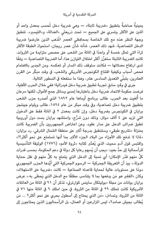 ‫أﻣﺮﻳﻜﺎ‬ ‫ﰲ‬ ‫اﻟﺘﻘﺪﻣﻴﺔ‬ ‫اﻟﺤﺮﻛﺔ‬
‫أو‬ ‫واﺣﺪ‬ ‫ﺑﻤﻌﺪل‬ ‫ﺤﺴﺐ‬ُ‫ﺗ‬ ‫دﺧﻞ‬ ‫ﴐﻳﺒﺔ‬ ‫وﻫﻲ‬ — «‫ﺛﺎﺑﺘﺔ‬ ‫»ﴐﻳﺒﺔ‬ ‫ﺑﺘﻄﺒﻴﻖ‬ ٌ‫ﺻﺎﺧﺒﺔ‬ ٌ‫ﻳﻤﻴﻨﻴﺔ‬
‫ﺗﻨﻄﺒﻖ‬ .«‫و»اﻟﺘﻴﺴري‬ «‫»اﻟﻌﺪاﻟﺔ‬ ِ‫ﻲ‬َ‫ﺘ‬‫ذرﻳﻌ‬ ‫ﺗﺤﺖ‬ — ‫اﻟﺠﻤﻴﻊ‬ ‫ﻋﲆ‬ ‫وﺗﴪي‬ ‫اﻷﻛﺜﺮ‬ ‫ﻋﲆ‬ ‫اﺛﻨني‬
‫ﴐﻳﺒﺔ‬ ‫ﻋﺎرﺿﻮا‬ ‫اﻟﺬﻳﻦ‬ ‫ﺬﻫﺐ‬ُ‫مل‬‫ا‬ ‫اﻟﻌﴫ‬ ‫ﻈﻲ‬ ِ‫ﺑﻤﺤﺎﻓ‬ ‫اﻟﺨﺎﺻﺔ‬ ‫ﺗﻠﻚ‬ ‫ﻣﻊ‬ ‫ﻫﺬه‬ ‫اﻟﻨﻈﺮ‬ ‫وﺟﻬﺔ‬
‫اﻷﻛﺜﺮ‬ ‫اﻟﻄﺒﻘﺔ‬ ‫اﺳﺘﺤﻮاذ‬ ،‫رﻳﺠﺎن‬ ‫ﻋﴫ‬ ‫ﺷﺄن‬ ‫ﺷﺄﻧﻪ‬ ،‫اﻟﻌﴫ‬ ‫ذﻟﻚ‬ ‫ﺷﻬﺪ‬ .‫اﻟﺘﺼﺎﻋﺪﻳﺔ‬ ‫اﻟﺪﺧﻞ‬
.‫اﻟﺜﺮوات‬ ‫ﻣﻦ‬ ‫ﻣﺘﺰاﻳﺪة‬ ‫ﺣﺼﺺ‬ ‫ﻋﲆ‬ ‫اﻟﺸﻌﺐ‬ ‫ﻣﻦ‬ ‫املﺎﺋﺔ‬ ‫ﰲ‬ ‫ًا‬‫ﺪ‬‫واﺣ‬ ‫أو‬ ‫ﺧﻤﺴﺔ‬ ‫ﺗﻤﺜﻞ‬ ‫اﻟﺘﻲ‬ ً‫ء‬‫ﺛﺮا‬
‫ﺎ‬ً‫وﻓﻘ‬ — ‫اﻟﺘﺼﺎﻋﺪﻳﺔ‬ ‫اﻟﴬﻳﺒﺔ‬ ‫أﻣﺎ‬ ،‫ﻫﺬا‬ ‫اﻟﺘﻮازن‬ ‫اﺧﺘﻼل‬ ‫أﻛﺜﺮ‬ ‫ز‬‫ﱢ‬‫ﺰ‬‫ﺳﺘﻌ‬ ‫اﻟﺜﺎﺑﺘﺔ‬ ‫اﻟﴬﻳﺒﺔ‬ ‫ﻛﺎﻧﺖ‬
‫ﺑﺎﻻﻫﺘﻤﺎم‬ ‫اﻟﺠﺪﻳﺮ‬ ‫وﻣﻦ‬ .‫ﺗﻌﻜﺴﻪ‬ ‫أو‬ ‫املﺴﺎر‬ ‫ذﻟﻚ‬ ‫ﺳﺘﻮﻗﻒ‬ ‫ﻓﻜﺎﻧﺖ‬ — ‫ﻣﻌﺪﻻﺗﻬﺎ‬ ‫ارﺗﻔﺎع‬ ‫ملﺪى‬
‫اﻟﻘﺮن‬ ‫ﻣﻦ‬ ‫ﺮ‬‫ﱢ‬‫ﻜ‬‫ﻣﺒ‬ ‫وﻗﺖ‬ ‫ﰲ‬ ،‫واﻟﺸﻌﺐ‬ ‫اﻷﻣﺮﻳﻜﻲ‬ ‫اﻟﻜﻮﻧﺠﺮس‬ ‫اﻗﺘﻨﺎع‬ ‫وﻛﻴﻔﻴﺔ‬ ‫أﺳﺒﺎب‬ ‫ﻓﺤﺺ‬
.‫اﻟﺘﺎﻟﻴﺔ‬ ‫اﻟﺴﻄﻮر‬ ‫ﰲ‬ ‫ﺳﻨﻔﻌﻠﻪ‬ ‫ﻣﺎ‬ ‫وﻫﺬا‬ ،‫ﻋﴩ‬ ‫اﻟﺴﺎدس‬ ‫اﻟﺘﻌﺪﻳﻞ‬ ‫ﻲ‬‫ﱢ‬‫ﻨ‬‫ﺑﺘﺒ‬ ،‫اﻟﻌﴩﻳﻦ‬
،‫اﻷﻫﻠﻴﺔ‬ ‫اﻟﺤﺮب‬ ‫ﺧﻼل‬ ‫ﻓﻔﻲ‬ ‫ﻓﻴﺪراﻟﻴﺔ؛‬ ‫دﺧﻞ‬ ‫ﴐﻳﺒﺔ‬ ‫ﺗﻄﺒﻴﻖ‬ ‫ﺗﺠﺮﺑﺔ‬ ٍ‫ﺳﺎﺑﻖ‬ ٍ‫وﻗﺖ‬ ‫ﰲ‬ ‫ﺟﺮى‬
‫ﴎﻋﺎن‬ ‫ﻟﻜﻨﻬﺎ‬ ،‫اﻷﻣﻮال‬ ‫ﺟﻤﻊ‬ ‫وﺳﺎﺋﻞ‬ ‫إﺣﺪى‬ ‫ﺑﺎﻋﺘﺒﺎرﻫﺎ‬ ‫دﺧﻞ‬ ‫ﴐﻳﺒﺔ‬ ‫اﻻﺗﺤﺎد‬ ‫ﺣﻜﻮﻣﺔ‬ ‫ﻓﺮﺿﺖ‬
‫اﻟﺸﻌﺐ‬ ‫ﺣﺰب‬ ‫أﺻﺪره‬ ‫اﻟﺬي‬ ١٨٩٢ ‫ﻋﺎم‬ ‫أوﻣﺎﻫﺎ‬ ‫ﺑﺮﻧﺎﻣﺞ‬ ‫ﻃﺎﻟﺐ‬ .‫اﻟﺤﺮب‬ ‫ﺑﻌﺪ‬ ‫ﻟﻐﻴﺖ‬ُ‫أ‬ ‫ﻣﺎ‬
‫ﺟﻴﻨﻨﺠﺰ‬ ‫وﻳﻠﻴﺎم‬ ‫ﻃﺎﻟﺐ‬ ،١٨٩٤ ‫ﻋﺎم‬ ‫ﻣﻦ‬ ‫ﻣﺒﻜﺮ‬ ‫وﻗﺖ‬ ‫وﰲ‬ ،‫ﺗﺼﺎﻋﺪﻳﺔ‬ ‫دﺧﻞ‬ ‫ﴐﻳﺒﺔ‬ ‫ﺑﺘﻄﺒﻴﻖ‬
‫اﻟﺪﺧﻮل‬ ‫ﻋﲆ‬ ‫ﻓﻘﻂ‬ ‫املﺎﺋﺔ‬ ‫ﰲ‬ ٢ ‫ﺑﻤﻌﺪل‬ ‫ﻛﺎﻧﺖ‬ ‫وإن‬ ،‫دﺧﻞ‬ ‫ﺑﴬﻳﺒﺔ‬ ‫اﻟﻜﻮﻧﺠﺮس‬ ‫ﰲ‬ ‫ﺑﺮاﻳﺎن‬
‫أوروﺑﻴﺔ‬ ‫دول‬ ‫ﺑﺴﺖ‬ ‫ﺑﺮاﻳﺎن‬ ‫واﺳﺘﺸﻬﺪ‬ ،‫ج‬‫ﱡ‬‫ر‬‫ﺗﺪ‬ ‫دون‬ ‫وذﻟﻚ‬ ،‫دوﻻر‬ ‫آﻻف‬ ٤ ‫ﻋﲆ‬ ‫ﺗﺰﻳﺪ‬ ‫اﻟﺘﻲ‬
‫ﻛﺎﻧﺖ‬ ‫اﻟﴬﻳﺒﺔ‬ ‫ﺑﺄن‬ ‫اﻟﺠﻤﻬﻮرﻳني‬ ‫اﻋﱰاض‬ ‫وﻋﻦ‬ .‫ﻋﻘﻮد‬ ‫ﻣﺪار‬ ‫ﻋﲆ‬ ‫اﻟﺪﺧﻞ‬ ‫ﴐاﺋﺐ‬ ‫ﺗﻄﺒﻖ‬
:‫ﺑﺮاﻳﺎن‬ ‫رد‬ ،‫اﻟﴩﻗﻲ‬ ‫اﻟﺸﻤﺎل‬ ‫ﻣﻨﻄﻘﺔ‬ ‫ﻋﲆ‬ ‫أﻛﱪ‬ ‫ﺑﺪرﺟﺔ‬ ‫وﺳﺘﻨﻄﺒﻖ‬ «‫ﻃﺒﻘﻲ‬ ‫»ﺗﴩﻳﻊ‬ ‫ﺑﻤﻨﺰﻟﺔ‬
«!‫أﻛﺜﺮ؟‬ ‫ﻧﺤﻮ‬ ‫ﻋﲆ‬ ‫ﺗﺴﺘﻤﺘﻊ‬ ‫أﻧﻬﺎ‬ ‫ﺑﻤﺎ‬ ‫اﻷﻛﱪ‬ ‫اﻟﺠﺰء‬ ‫اﻟﺒﻼد‬ ‫ﻣﻦ‬ ‫اﻷﺟﺰاء‬ ‫ﺗﻠﻚ‬ ‫ﺗﺪﻓﻊ‬ ‫ﻻ‬ ‫»ملﺎذا‬
‫اﻟﺘﺄﺳﻴﺴﻴﺔ‬ ‫اﻟﻮﺛﻴﻘﺔ‬ (١٧٧٦) «‫اﻷﻣﻢ‬ ‫»ﺛﺮوة‬ ‫ﻛﺘﺎﺑﻪ‬ َ‫ﱪ‬َ‫ﺘ‬‫ُﻌ‬‫ﻳ‬ ‫اﻟﺬي‬ ،‫ﺳﻤﻴﺚ‬ ‫آدم‬ ‫ﻗﻮل‬ ‫واﻗﺘﺒﺲ‬
‫ﻗﺪرات‬ ‫ﺑﺤﺴﺐ‬ ،‫اﻟﺤﻜﻮﻣﺔ‬ ‫دﻋﻢ‬ ‫ﰲ‬ ‫دوﻟﺔ‬ ‫ﻛﻞ‬ ‫رﻋﺎﻳﺎ‬ ‫ﻢ‬ ِ‫ُﺴﻬ‬‫ﻳ‬ ‫أن‬ ‫»ﻳﺠﺐ‬ :‫ﺑﻌﻴﺪ‬ ‫ﱟ‬‫ﺪ‬‫ﺣ‬ ‫إﱃ‬ ‫ﻟﻠﺮأﺳﻤﺎﻟﻴﺔ‬
‫ﺣﻤﺎﻳﺔ‬ ‫ﻇﻞ‬ ‫ﰲ‬ ‫ﻣﻨﻬﻢ‬ ‫ﱞ‬‫ﻞ‬‫ﻛ‬ ‫ﺑﻪ‬ ‫ﻳﺘﻤﺘﻊ‬ ‫اﻟﺬي‬ ‫اﻟﺪﺧﻞ‬ ‫إﱃ‬ ‫ﻧﺴﺒﺔ‬ ‫أي‬ ‫اﻹﻣﻜﺎن؛‬ ‫ْر‬‫ﺪ‬‫ﻗ‬ ‫ﻣﻨﻬﻢ‬ ‫ﱟ‬‫ﻞ‬‫ﻛ‬
‫اﻟﺠﻤﻬﻮري‬ ‫اﻟﺤﺰب‬ ‫ﱠﺪﻫﺎ‬‫ﻳ‬‫أ‬ ‫اﻟﺘﻲ‬ ‫اﻟﺠﻤﺮﻛﻴﺔ‬ ‫اﻟﺮﺳﻮم‬ — ‫اﻟﺠﻤﺮﻛﻴﺔ‬ ‫اﻟﺘﻌﺮﻳﻔﺔ‬ ‫أن‬ َ‫ﺪ‬‫ﺑﻴ‬ «.‫اﻟﺪوﻟﺔ‬
«‫اﻻﺳﺘﻬﻼك‬ ‫ﻋﲆ‬ ‫»ﴐﻳﺒﺔ‬ ‫ﻛﺎﻧﺖ‬ — ‫اﻟﺼﻨﺎﻋﻴﺔ‬ ‫ﻗﺎﻋﺪﺗﻪ‬ ‫ﻟﺤﻤﺎﻳﺔ‬ ‫ﻋﺎﻟﻴﺔ‬ ‫ﻣﺴﺘﻮﻳﺎت‬ ‫ﻋﲆ‬ ‫ﺎ‬ً‫دوﻣ‬
‫ﻋﺮض‬ «.‫ﺑﻪ‬ ‫ﻰ‬َ‫ﻈ‬‫َﺤ‬‫ﻳ‬ ‫اﻟﺬي‬ ‫اﻟﺪﺧﻞ‬ ‫ﻣﻊ‬ ‫ﺎ‬ً‫ﻣﻄﻠﻘ‬ ‫ﻳﺘﻨﺎﺳﺐ‬ ‫ﻻ‬ ‫ﺑﻤﺎ‬ ‫ﻳﺪﻓﻌﻬﺎ‬ ‫ﻦ‬َ‫ﻣ‬ ‫ﻫﻮ‬ ‫»اﻟﻔﻘري‬ ‫وﻛﺎن‬
‫اﻟﻌﺎﺋﻼت‬ ‫ﻣﻦ‬ ‫املﺎﺋﺔ‬ ‫ﰲ‬ ٩١ ‫أن‬ ‫ﺗﺬﻛﺮ‬ «‫ﻛﻮارﺗﺮﱄ‬ ‫ﺳﺎﻳﻨﺲ‬ ‫»ﺑﻮﻟﻴﺘﻜﺎل‬ ‫ﻣﺠﻠﺔ‬ ‫ﻣﻦ‬ ‫ﺑﻴﺎﻧﺎت‬ ‫ﺑﺮاﻳﺎن‬
‫ﰲ‬ ٧١ ‫ﻣﻨﻬﺎ‬ ‫املﺎﺋﺔ‬ ‫ﰲ‬ ٩ ‫اﻣﺘﻠﻚ‬ ‫ﺣني‬ ‫ﰲ‬ ،‫اﻟﺜﺮوة‬ ‫ﻣﻦ‬ ‫املﺎﺋﺔ‬ ‫ﰲ‬ ٢٩ ‫ﺗﻤﺘﻠﻚ‬ ‫ﻛﺎﻧﺖ‬ ‫اﻷﻣﺮﻳﻜﻴﺔ‬
‫ﻦ‬َ‫ﻣ‬ … ‫أﻛﺜﺮ؟‬ ‫ﻧﺤﻮ‬ ‫ﻋﲆ‬ ‫ﺑﺤﺮي‬ ‫أﺳﻄﻮل‬ ‫إﱃ‬ ‫ﻳﺤﺘﺎج‬ ‫اﻟﺬي‬ ‫ﻦ‬َ‫»ﻣ‬ :‫وﺗﺴﺎءل‬ ،‫اﻟﺜﺮوة‬ ‫ﻣﻦ‬ ‫املﺎﺋﺔ‬
‫إﱃ‬ ‫ﻳﺤﺘﺎﺟﻮن‬ ‫اﻟﺬﻳﻦ‬ ‫اﻟﺮأﺳﻤﺎﻟﻴﻮن‬ ‫ﺑﻞ‬ ،‫اﻟﻌﻤﺎل‬ ‫أو‬ ‫املﺰارﻋني‬ ‫ﻟﻴﺲ‬ «‫ﺻﺎﻣﺪ؟‬ ‫ﺑﺠﻴﺶ‬ ‫ُﻄﺎﻟﺐ‬‫ﻳ‬
94
 