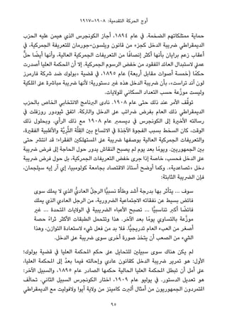 ١٩١٧–١٩٠٨ :‫اﻟﺘﻘﺪﻣﻴﺔ‬ ‫اﻟﺤﺮﻛﺔ‬ ‫أوج‬
‫اﻟﺤﺰب‬ ‫ﻋﻠﻴﻪ‬ ‫ﻫﻴﻤﻦ‬ ‫اﻟﺬي‬ ‫اﻟﻜﻮﻧﺠﺮس‬ ‫أﺟﺎز‬ ،١٨٩٤ ‫ﻋﺎم‬ ‫ﰲ‬ .‫اﻟﻀﺨﻤﺔ‬ ‫ﻣﻤﺘﻠﻜﺎﺗﻬﻢ‬ ‫ﺣﻤﺎﻳﺔ‬
‫ﰲ‬ ،‫اﻟﺠﻤﺮﻛﻴﺔ‬ ‫ﻟﻠﺘﻌﺮﻳﻔﺔ‬ ‫وﻳﻠﺴﻮن-ﺟﻮرﻣﺎن‬ ‫ﻗﺎﻧﻮن‬ ‫ﻣﻦ‬ ‫ﻛﺠﺰء‬ ‫اﻟﺪﺧﻞ‬ ‫ﴐﻳﺒﺔ‬ ‫اﻟﺪﻳﻤﻘﺮاﻃﻲ‬
‫ﱞ‬‫ﻞ‬‫ﺣ‬ ‫ﺎ‬ ً‫أﻳﻀ‬ ‫وأﻧﻬﺎ‬ ،‫اﻟﻌﺎﻟﻴﺔ‬ ‫اﻟﺠﻤﺮﻛﻴﺔ‬ ‫اﻟﺘﻌﺮﻳﻔﺎت‬ ‫ﻣﻦ‬ ‫ﺎ‬ً‫إﻧﺼﺎﻓ‬ ‫أﻛﺜﺮ‬ ‫ﺑﺄﻧﻬﺎ‬ ‫ﺑﺮاﻳﺎن‬ ‫زﻋﻢ‬ ‫أﻋﻘﺎب‬
‫أﺻﺪرت‬ ‫اﻟﻌﻠﻴﺎ‬ ‫املﺤﻜﻤﺔ‬ ‫أن‬ ‫إﻻ‬ .‫اﻟﺠﻤﺮﻛﻴﺔ‬ ‫اﻟﺮﺳﻮم‬ ‫ﺧﻔﺾ‬ ‫ﻣﻦ‬ ‫املﻔﻘﻮد‬ ‫اﻟﻌﺎﺋﺪ‬ ‫ﻻﺳﺘﺒﺪال‬ ‫ﻋﻤﲇ‬
‫ﻓﺎرﻣﺮز‬ ‫ﴍﻛﺔ‬ ‫ﺿﺪ‬ ‫»ﺑﻮﻟﻮك‬ ‫ﻗﻀﻴﺔ‬ ‫ﰲ‬ ،١٨٩٥ ‫ﻋﺎم‬ (‫أرﺑﻌﺔ‬ ‫ﻣﻘﺎﺑﻞ‬ ‫أﺻﻮات‬ ‫)ﺧﻤﺴﺔ‬ ‫ﺎ‬ً‫ﺣﻜﻤ‬
‫املﻠﻜﻴﺔ‬ ‫ﻋﲆ‬ ‫ﻣﺒﺎﴍة‬ ‫ﴐﻳﺒﺔ‬ ‫ﻷﻧﻬﺎ‬ ‫دﺳﺘﻮرﻳﺔ؛‬ ‫ﻏري‬ ‫ﻫﺬه‬ ‫اﻟﺪﺧﻞ‬ ‫ﴐﻳﺒﺔ‬ ‫ﺑﺄن‬ ،«‫ﺗﺮاﺳﺖ‬ ‫آﻧﺪ‬ ‫ﻟﻮن‬
.‫ﻟﻠﻮﻻﻳﺎت‬ ‫اﻟﺴﻜﺎﻧﻲ‬ ‫اﻟﺘﻌﺪاد‬ ‫ﺣﺴﺐ‬ ‫ﻋﺔ‬‫ﱠ‬‫ز‬‫ﻣﻮ‬ ‫وﻟﻴﺴﺖ‬
‫ﺑﺎﻟﺤﺰب‬ ‫اﻟﺨﺎص‬ ‫اﻻﻧﺘﺨﺎﺑﻲ‬ ‫اﻟﱪﻧﺎﻣﺞ‬ ‫ﻧﺎدى‬ .١٩٠٨ ‫ﻋﺎم‬ ‫ﺣﺘﻰ‬ ‫ذﻟﻚ‬ ‫ﻋﻨﺪ‬ ‫اﻷﻣﺮ‬ ‫ﻒ‬‫ﱠ‬‫ﺗﻮﻗ‬
‫ﰲ‬ ‫روزﻓﻠﺖ‬ ‫ﺛﻴﻮدور‬ ‫اﺗﻔﻖ‬ .‫واﻟﱰﻛﺔ‬ ‫اﻟﺪﺧﻞ‬ ‫ﻋﲆ‬ ‫ﴐاﺋﺐ‬ ‫ﺑﻔﺮض‬ ‫اﻟﻌﺎم‬ ‫ذﻟﻚ‬ ‫اﻟﺪﻳﻤﻘﺮاﻃﻲ‬
‫ذﻟﻚ‬ ‫وﺑﺤﻠﻮل‬ .‫اﻟﺮأي‬ ‫ذﻟﻚ‬ ‫ﻣﻊ‬ ١٩٠٨ ‫ﻋﺎم‬ ‫دﻳﺴﻤﱪ‬ ‫ﰲ‬ ‫اﻟﻜﻮﻧﺠﺮس‬ ‫إﱃ‬ ‫اﻷﺧرية‬ ‫رﺳﺎﻟﺘﻪ‬
،‫اﻟﻔﻘرية‬ ‫واﻷﻏﻠﺒﻴﺔ‬ ‫ﱠﺔ‬‫ﻳ‬ِ‫ﺮ‬‫ﱠ‬‫ﺜ‬‫اﻟ‬ ‫ﺔ‬‫ﱠ‬‫ﻠ‬ ِ‫اﻟﻘ‬ ‫ﺑني‬ ‫اﻻﺗﺴﺎع‬ ‫ﰲ‬ ‫ﺬة‬ ِ‫اﻵﺧ‬ ‫اﻟﻔﺠﻮة‬ ‫ﺑﺴﺒﺐ‬ ‫اﻟﺴﺨﻂ‬ ‫ﻛﺎن‬ ،‫اﻟﻮﻗﺖ‬
‫ﺣﺘﻰ‬ ‫اﻧﺘﴩ‬ ‫ﻗﺪ‬ ‫اﻟﻔﻘﺮاء؛‬ ‫املﺴﺘﻬﻠﻜني‬ ‫ﻋﲆ‬ ‫ﴐﻳﺒﺔ‬ ‫ﺑﻮﺻﻔﻬﺎ‬ ‫اﻟﻌﺎﻟﻴﺔ‬ ‫اﻟﺠﻤﺮﻛﻴﺔ‬ ‫واﻟﺘﻌﺮﻳﻔﺎت‬
‫ﴐﻳﺒﺔ‬ ‫ﻓﺮض‬ ‫إﱃ‬ ‫اﻟﺤﺎﺟﺔ‬ ‫ﺣﻮل‬ ‫ﻳﺪور‬ ‫اﻟﻨﻘﺎش‬ ‫ﻳﺼﺒﺢ‬ ‫ﻟﻢ‬ ‫ﻳﻮم‬ ‫ﺑﻌﺪ‬ ‫ﺎ‬ً‫وﻳﻮﻣ‬ .‫اﻟﺠﻤﻬﻮرﻳني‬ ‫ﺑني‬
‫ﴐﻳﺒﺔ‬ ‫ﻓﺮض‬ ‫ﺣﻮل‬ ‫ﺑﻞ‬ ،‫اﻟﺠﻤﺮﻛﻴﺔ‬ ‫اﻟﺘﻌﺮﻳﻔﺎت‬ ‫ﺧﻔﺾ‬ ‫ﺟﺮى‬ ‫إذا‬ ‫ﺧﺎﺻﺔ‬ ،‫ﻓﺤﺴﺐ‬ ‫اﻟﺪﺧﻞ‬ ‫ﻋﲆ‬
،‫ﺳﻴﻠﺠﻤﺎن‬ ‫إﻳﻪ‬ ‫آر‬ ‫إي‬ ،‫ﻛﻮﻟﻮﻣﺒﻴﺎ‬ ‫ﺑﺠﺎﻣﻌﺔ‬ ‫اﻻﻗﺘﺼﺎد‬ ‫أﺳﺘﺎذ‬ ‫أوﺿﺢ‬ ‫وﻛﻤﺎ‬ .«‫»ﺗﺼﺎﻋﺪﻳﺔ‬ ‫دﺧﻞ‬
:‫اﻟﺜﺎﺑﺘﺔ‬ ‫اﻟﴬﻳﺒﺔ‬ ‫ﻓﺈن‬
‫ﺳﻮى‬ ‫ﻳﻤﻠﻚ‬ ‫ﻻ‬ ‫اﻟﺬي‬ ‫اﻟﻌﺎديﱡ‬ ُ‫ﻞ‬‫اﻟﺮﺟ‬ ‫ٍّﺎ‬‫ﻴ‬‫ﻧﺴﺒ‬ ‫وﻃﺄة‬ ‫أﺷﺪ‬ ‫ﺑﺪرﺟﺔ‬ ‫ﺑﻬﺎ‬ ‫ﻳﺘﺄﺛﺮ‬ … ‫ﺳﻮف‬
‫ﻳﻤﻠﻚ‬ ‫اﻟﺬي‬ ‫اﻟﻌﺎدي‬ ‫اﻟﺮﺟﻞ‬ ‫ﻣﻦ‬ ،‫اﻟﴬورﻳﺔ‬ ‫اﻻﺟﺘﻤﺎﻋﻴﺔ‬ ‫ﻧﻔﻘﺎﺗﻪ‬ ‫ﻋﻦ‬ ‫ﺑﺴﻴﻂ‬ ‫ﻓﺎﺋﺾ‬
‫ﻏري‬ … ‫املﺘﺤﺪة‬ ‫اﻟﻮﻻﻳﺎت‬ ‫ﰲ‬ ‫اﻟﴬﻳﺒﻴﺔ‬ ‫اﻷﻋﺒﺎء‬ ‫ﺗﺼﺒﺢ‬ … ‫ٍّﺎ‬‫ﻴ‬‫ﺗﻨﺎﺳﺒ‬ ‫أﻛﱪ‬ ‫ﺎ‬ ً‫ﻓﺎﺋﻀ‬
‫ﺣﺼﺔ‬ ً‫ء‬‫ﺛﺮا‬ ‫اﻷﻛﺜﺮ‬ ‫اﻟﻄﺒﻘﺎت‬ ‫وﺗﺘﺤﻤﻞ‬ ‫ﻫﺬا‬ .‫اﻵﺧﺮ‬ ‫ﺑﻌﺪ‬ ‫ﺎ‬ً‫ﻳﻮﻣ‬ ‫ﺑﺎﻟﺘﺴﺎوي‬ ‫ﻋﺔ‬‫ﱠ‬‫ز‬‫ﻣﻮ‬
‫وﻫﺬا‬ ،‫اﻟﺘﻮازن‬ ‫ﻻﺳﺘﻌﺎدة‬ ‫ﳾء‬ ‫ﻓﻌﻞ‬ ‫ﻣﻦ‬ ‫ﺑﺪ‬ ‫ﻓﻼ‬ .‫ٍّﺎ‬‫ﻴ‬‫ﺗﺪرﻳﺠ‬ ‫اﻟﻌﺎم‬ ‫اﻟﻌﺐء‬ ‫ﻣﻦ‬ ‫أﺻﻐﺮ‬
.‫اﻟﺪﺧﻞ‬ ‫ﻋﲆ‬ ‫ﴐﻳﺒﺔ‬ ‫ﺳﻮى‬ ‫أﺧﺮى‬ ‫ﺻﻮرة‬ ‫ﻳﺘﺨﺬ‬ ‫أن‬ ‫اﻟﺼﻌﺐ‬ ‫ﻣﻦ‬ ‫اﻟﴚء‬
‫ﺑﻮﻟﻮك؛‬ ‫ﻗﻀﻴﺔ‬ ‫ﰲ‬ ‫اﻟﻌﻠﻴﺎ‬ ‫املﺤﻜﻤﺔ‬ ‫ﺣﻜﻢ‬ ‫ﻋﲆ‬ ‫ﻟﻠﺘﺤﺎﻳﻞ‬ ‫ﺳﺒﻴﻠني‬ ‫ﺳﻮى‬ ‫ﻫﻨﺎك‬ ‫ﻳﻜﻦ‬ ‫ﻟﻢ‬
،‫اﻟﻌﻠﻴﺎ‬ ‫املﺤﻜﻤﺔ‬ ‫إﱃ‬ ُ‫ﺪ‬‫ﺑﻌ‬ ‫ﻓﻴﻤﺎ‬ ‫وإﺣﺎﻟﺘﻪ‬ ‫ﻋﺎدي‬ ‫ﻛﻘﺎﻧﻮن‬ ‫اﻟﺪﺧﻞ‬ ‫ﴐﻳﺒﺔ‬ ‫ﺗﻤﺮﻳﺮ‬ ‫ﻫﻮ‬ :‫اﻷول‬
:‫اﻵﺧﺮ‬ ‫واﻟﺴﺒﻴﻞ‬ ،١٨٩٥ ‫ﻋﺎم‬ ‫اﻟﺼﺎدر‬ ‫ﺣﻜﻤﻬﺎ‬ ‫اﻟﺤﺎﻟﻴﺔ‬ ‫اﻟﻌﻠﻴﺎ‬ ‫املﺤﻜﻤﺔ‬ ‫ﺗﺒﻄﻞ‬ ‫أن‬ ‫أﻣﻞ‬ ‫ﻋﲆ‬
‫ﻒ‬َ‫ﻟ‬‫ﺗﺤﺎ‬ .‫اﻟﺜﺎﻧﻲ‬ ‫اﻟﺴﺒﻴﻞ‬ ‫اﻟﻜﻮﻧﺠﺮس‬ ‫اﺧﺘﺎر‬ ،١٩٠٩ ‫ﻋﺎم‬ ‫ﻳﻮﻟﻴﻮ‬ ‫ﰲ‬ .‫اﻟﺪﺳﺘﻮر‬ ‫ﺗﻌﺪﻳﻞ‬ ‫ﻫﻮ‬
‫اﻟﺪﻳﻤﻘﺮاﻃﻲ‬ ‫ﻣﻊ‬ ‫وﻻﻓﻮﻟﻴﺖ‬ ‫آﻳﻮا‬ ‫وﻻﻳﺔ‬ ‫ﻣﻦ‬ ‫ﻛﺎﻣﻴﻨﺰ‬ ‫أﻟﱪت‬ ‫أﻣﺜﺎل‬ ‫ﻣﻦ‬ ‫اﻟﺠﻤﻬﻮرﻳﻮن‬ ‫املﺘﻤﺮدون‬
95
 