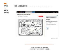 안전에 대한 그림에 색을 칠함으로써
보다 재미있게 학습할 수 있도록 도움을 줌.
[출처] AZ COLORING
리서치
_
표현법
벤치마킹
미국 AZ COLORING
 