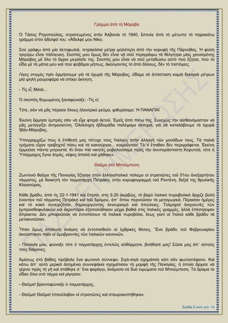 Γξάκκα ἀπὸ ηὴ Μόξνβα
὇ Σάζνο Ρεγνπνύιαο, ζηξαηεπκέλνο ζηὴλ Ἀιβαλία ηὸ 1940, ἔζηεηιε ἀπὸ ηὸ κέησπν ηὸ παξαθάησ
γξάκκα ζηὸλ ἀδειθό ηνπ. «Ἀδειθέ κνπ Νίθν.
΢νὺ γξάθσ ἀπὸ κία ἀεηνθσιηά, ηεηξαθόζηα κέηξα ςειόηεξε ἀπὸ ηὴλ θνξπθὴ ηῆο Πάξλεζαο. Ἡ θύζε
ηξηγύξσ εἶλαη πάιιεπθε. ΢θνπόο κνπ ὅκσο δὲλ εἶλαη λὰ ζνῦ πεξηγξάςσ ηὰ ζέιγεηξα κίαο ρηνληζκέλεο
Μόξνβαο κὲ ὅιν ηὸ ἄγξην κεγαιεῖν ηεο. ΢θνπόο κνπ εἶλαη λὰ ζνῦ κεηαδώζσ αὐηὸ πνὺ ἔδεζα, πνὺ ηὸ
εἶδα κὲ ηὰ κάηηα κνπ θαὶ πνὺ θνβᾶκαη κήπσο, ἀθνύγνληαο ηὸ ἀπὸ ἄιινπο, δὲλ ηὸ πηζηέςεηο.
Λίγεο ζηηγκὲο πξὶλ ὁξκήζνπκε γηὰ ηὰ ὀρπξὰ ηῆο Μόξνβαο, εἴδακε ζὲ ἀπόζηαζε θακηὰ δεθαξηὰ κέηξσλ
κία ςειὴ καπξνθόξα λὰ ζηέθεη ἀθίλεηε.
- Σὶο εἶ; Μηιηά...
὇ ζθνπὸο ζπκσκέλνο μαλαθώλαμε: -Σὶο εἰ;
Σόηε, ζὰλ λὰ κᾶο πέξαζε ὅινπο ἞ιεθηξηθὸ ξεῦκα, ςηζπξίζακε: Ἡ ΠΑΝΑΓΗΑ!
἖θείλε ὅξκεζε ἐκπξὸο ζὰλ λὰ εἶρε θηεξὰ ἀεηνῦ. ἖κεῖο ἀπὸ πίζσ ηεο. ΢πλερῶο ηὴλ αἰζζαλόκαζηαλ λὰ
κᾶο κεηαγγίδεη ἀληξεηνζύλε. ὇ιόθιεξε ἑβδνκάδα παιέςακε ζθιεξά, γηὰ λὰ θαηαιάβνπκε ηὰ ὀρπξὰ
Ἰβάλ-Μόξνβαο.
Ὑπνγξακκίδσ πὼο ἟ ἐπίζεζή καο πέηπρε ηνὺο Ἰηαινὺο ζηὴλ ἀιιαγὴ ηῶλ κνλάδσλ ηνπο. Σὰ παιηὰ
ηκήκαηα εἶραλ ηξαβερηεῖ πίζσ θαὶ ηὰ θαηλνύξγηα... θνηκνῦληαλ! Σὸ ηί ἔπαζαλ δὲλ πεξηγξάθεηαη. ἖θείλε
ὁξκνῦζε πάληα κπξνζηά. Κη ὅηαλ πηὰ ληθεηὲο ξνβνινύζακε πξὸο ηὴλ ἀλππεξάζπηζηε Κνξπηζά, ηόηε ἟
Ὑπέξκαρνο ἔγηλε ἀηκόο, λέθνο ἁπαιὸ θαὶ ράζεθε».
Θαῦκα ζηὸ Μπνύκπεζε
Εσληαλὸ ζαῦκα ηῆο Παλαγίαο ἔδεζαλ ζηὸλ ἑιιελντηαιηθὸ πόιεκν νἱ ζηξαηηῶηεο ηνῦ 51νπ ἀλεμαξηήηνπ
ηάγκαηνο, κὲ δηνηθεηὴ ηὸλ ηαγκαηάξρε Πεηξάθε, ζηὴλ θνξπθνγξακκὴ ηνῦ Ρνληέλε, δεμηά ηεο ζξπιηθῆο
Κιεηζνύξαο.
Κάζε βξάδπ, ἀπὸ ηὶο 22-1-1941 θαὶ ἔπεηηα, ζηὶο 9.20 ἀθξηβῶο, ηὸ βαξὺ ἰηαιηθὸ ππξνβνιηθὸ ἄξρηδε βνιὴ
ἐλαληίνλ ηνῦ ηάγκαηνο Πεηξάθε θαὶ ηνῦ δξόκνπ, ἀπ᾿ ὅπνπ πεξλνῦζαλ ηὰ κεηαγσγηθά. Πέξαζαλ ἟κέξεο
θαὶ ηὸ θαθὸ ζπλερηδόηαλ, δεκηνπξγώληαο ἐθλεπξηζκὸ θαὶ ἀπώιεηεο. Σνικεξνὶ ἀληρλεπηὲο ηῶλ
ἐκπξνζζνθπιαθῶλ θαὶ ἀεξνπόξνη ἐμαπνιύζεθαλ κέρξη βαζηὰ ζηὶο ἰηαιηθὲο γξακκέο, ἀιιὰ ἐπέζηξεςαλ
ἄπξαθηνη. Γὲλ κπνξνῦζαλ λὰ ἐληνπίζνπλ ηὰ ἰηαιηθὰ ππξνβόια, ἴζσο γηαηὶ νἱ Ἰηαινὶ θάζε βξάδπ ηὰ
κεηαθηλνῦζαλ.
Ἦηαλ ὅκσο ἀπόιπηε ἀλάγθε λὰ ἐληνπηζζνῦλ νἱ ἐρζξηθὲο ζέζεηο. Ἕλα βξάδπ ηνῦ Φεβξνπαξίνπ
ἀθνύζηεθαλ πάιη νἱ ὁκνβξνληίεο ηῶλ ἰηαιηθῶλ θαλνληῶλ.
- Παλαγία κνπ, θώλαμε ηόηε ὁ ηαγκαηάξρεο ἐληειῶο αὐζόξκεηα, βνήζεζέ καο! ΢ῶζε καο ἀπ᾿ αὐηνὺο
ηνὺο δαίκνλεο.
Ἀκέζσο ζηὸ βάζνο πξόβαιε ἕλα θσηεηλὸ ζύλλεθν. ΢ηγὰ-ζηγὰ ζρεκάηηζε θάηη ζὰλ θσηνζηέθαλν. Καὶ
θάησ ἀπ᾿ αὐηὸ κεξηθὰ ἀζεκέληα ζπλλεθάθηα ζρεκάηηζαλ ηὴ κνξθὴ ηῆο Παλαγίαο, ἟ ὁπνία ἄξρηζε λὰ
γέξλεη πξὸο ηὴ γῆ θαὶ ζηάζεθε ζ᾿ ἕλα θαξάγγη, ἀλάκεζα ζὲ δπὸ ὑςώκαηα ηνῦ Μπνύκπεζε. Σὸ ὅξακα ηὸ
εἶδαλ ὅινη ζηὸ ηάγκα θαὶ ξίγεζαλ.
- Θαῦκα! βξνληνθώλαμε ὁ ηαγκαηάξρεο.
- Θαῦκα! Θαῦκα! ἐπαλέιαβαλ νἱ ζηξαηηῶηεο θαὶ ζηαπξνθνπήζεθαλ.
 