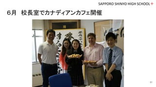６月　校長室でカナディアンカフェ開催
SAPPORO SHINYO HIGH SCHOOL＋
61
 