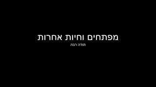 ‫אחרות‬ ‫וחיות‬ ‫מפתחים‬
‫רבה‬ ‫תודה‬
 