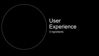 User
Experience
3 ingredients
 