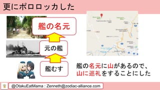 @OtakuEatMama : Zenneth@zodiac-alliance.com
更にポロロッカした
艦むす
元の艦
艦の名元
艦の名元に山があるので、
山に巡礼をすることにした
 