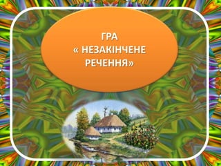 ГРА
« НЕЗАКІНЧЕНЕ
РЕЧЕННЯ»
 