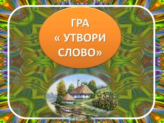 ГРА
« УТВОРИ
СЛОВО»
 