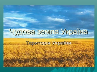 Чудова земля УкраїнаЧудова земля Україна
Територія УкраїниТериторія України
 