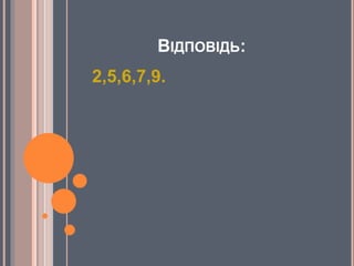 ВІДПОВІДЬ:
2,5,6,7,9.
 