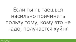 Если ты пытаешься
насильно причинить
пользу тому, кому это не
надо, получается хуйня
 