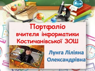 Портфоліо
вчителя інформатики
Костичанівської ЗОШ
 