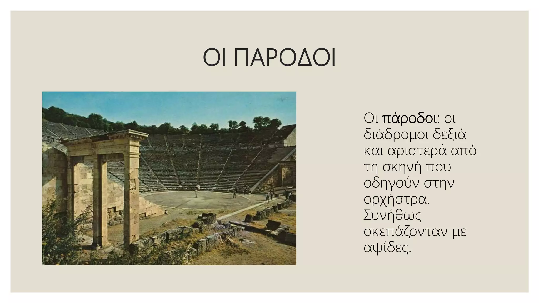 ΟΙ ΠΑΡΟΔΟΙ
Οι πάροδοι: οι
διάδρομοι δεξιά
και αριστερά από
τη σκηνή που
οδηγούν στην
ορχήστρα.
Συνήθως
σκεπάζονταν με
αψίδες.
 