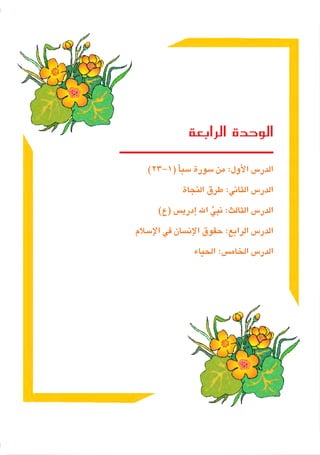 77
‫الرابعة‬ ‫الوحدة‬
)23-1(‫أ‬�‫�سب‬‫�سورة‬‫من‬:‫أول‬‫ل‬‫ا‬ ‫الدر�س‬
‫النجاة‬‫طرق‬:‫الثاني‬ ‫الدر�س‬
)‫(ع‬‫إدري�س‬�‫اهلل‬ َّ‫نبي‬:‫الثالث‬‫الدر�س‬
‫إ�سالم‬‫ل‬‫ا‬‫في‬‫إن�سان‬‫ل‬‫ا‬‫حقوق‬:‫الرابع‬ ‫الدر�س‬
‫الحياء‬:‫الخام�س‬ ‫الدر�س‬
 