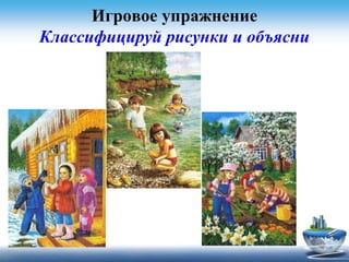 Игровое упражнение
Классифицируй рисунки и объясни
 