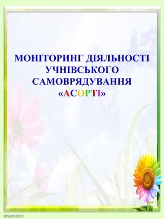 МОНІТОРИНГ ДІЯЛЬНОСТІ
УЧНІВСЬКОГО
САМОВРЯДУВАННЯ
«АСОРТІ»
 