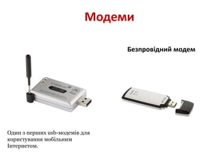 Модеми
Безпровідний модем
Один з перших usb-модемів для
користування мобільним
Інтернетом.
 