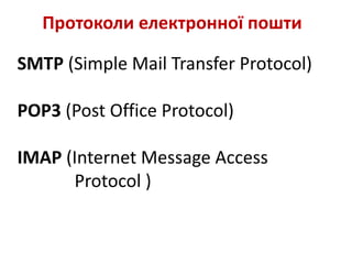 Протоколи електронної пошти
SMTP (Simple Mail Transfer Protocol)
POP3 (Post Office Protocol)
IMAP (Internet Message Access
Protocol )
 