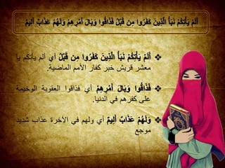 ‫أي‬‫ألم‬‫يأت‬‫كم‬‫يا‬
‫معشر‬‫قريش‬‫خبر‬‫كفار‬‫األمم‬‫الماضية‬.
‫أي‬‫فذاقوا‬‫ا‬‫لعقوبة‬‫الوخيمة‬
‫على‬‫كفرهم‬‫في‬‫الدنيا‬.
‫أي‬‫ولهم‬‫في‬‫اآلخ‬‫رة‬‫عذاب‬‫شديد‬
‫موجع‬
 