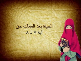 ‫حق‬ ‫الممات‬ ‫بعد‬ ‫الحياة‬
‫آية‬٧-٨
 